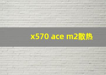 x570 ace m2散热